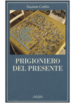 PRIGIONIERO DEL PRESENTE. LA VITA INDIMENTICABILE DEL PAZIENTE AMNESICO H. M.