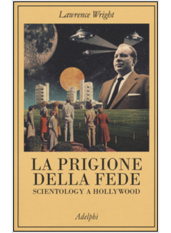 PRIGIONE DELLA FEDE. SCIENTOLOGY A HOLLIWOOD (LA)