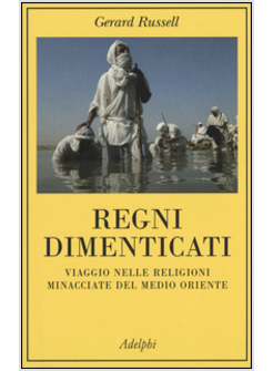 REGNI DIMENTICATI. VIAGGIO NELLE RELIGIONI MINACCIATE DEL MEDIO ORIENTE