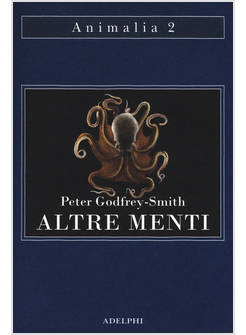 ALTRE MENTI. IL POLPO, IL MARE E LE REMOTE ORIGINI DELLA COSCIENZA