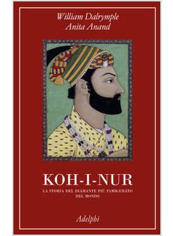 KOH-I-NUR. LA STORIA DEL DIAMANTE PIU' FAMIGERATO DEL MONDO