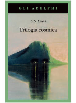 TRILOGIA COSMICA LONTANO DAL PIANETA SILENZIOSO PERELANDRA QUELL'ORRIBILE FORZA