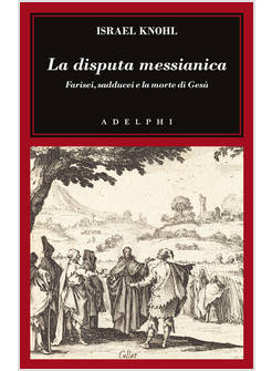LA DISPUTA MESSIANICA FARISEI, SADDUCEI E LA MORTE DI GESU' 