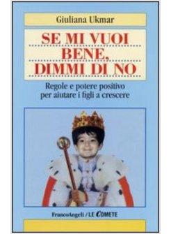 SE MI VUOI BENE DIMMI DI NO. REGOLE E POTERE POSITIVO PER AIUTARE I FIGLI A CRES