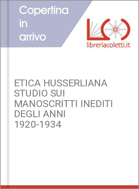 ETICA HUSSERLIANA STUDIO SUI MANOSCRITTI INEDITI DEGLI ANNI 1920-1934