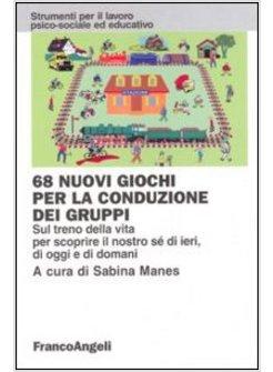 SESSANTOTTO NUOVI GIOCHI PER LA CONDUZIONE DEI GRUPPI SUL TRENO DELLA VITA PER