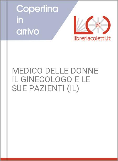 MEDICO DELLE DONNE IL GINECOLOGO E LE SUE PAZIENTI (IL)