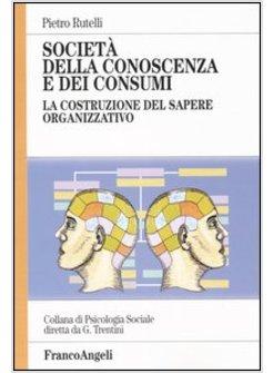 SOCIETA' DELLA CONOSCENZA E DEI CONSUMI LA COSTRUZIONE DEL SAPERE ORGANIZZATIVO