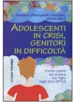 ADOLESCENTI IN CRISI GENITORI IN DIFFICOLTA COME CAPIRE ED AIUTARE TUO FIGLIO