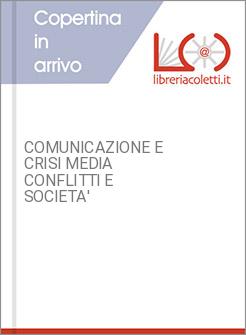 COMUNICAZIONE E CRISI MEDIA CONFLITTI E SOCIETA'
