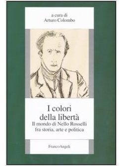 COLORI DELLA LIBERTA IL MONDO DI NELLO ROSSELLI FRA STORIA ARTE E POLITICA (I)