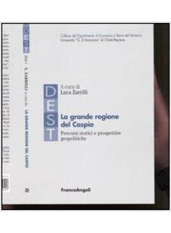 GRANDE REGIONE DEL CASPIO PERCORSI STORICI E PROSPETTIVE GEOPOLITICHE (LA)