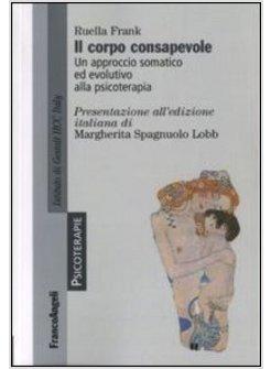 CORPO CONSAPEVOLE UN APPROCCIO SOMATICO ED EVOLUTIVO ALLA PSICOTERAPIA (IL)