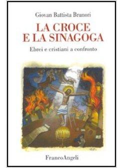 CROCE E LA SINAGOGA EBREI E CRISTIANI A CONFRONTO (LA)