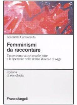 FEMMINISMI DA RACCONTARE UN PERCORSO ATTRAVERSO LE LOTTE E LE SPERANZE DELLE