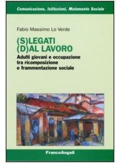 (S)LEGATI (D)AL LAVORO. ADULTI GIOVANI E OCCUPAZIONE TRA RICOMPOSIZIONE E FRAMME