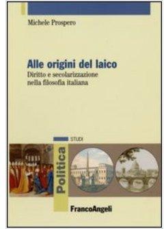 ALLE ORIGINI DEL LAICO DIRITTO E SECOLARIZZAZIONE NELLA FILOSOFIA ITALIANA