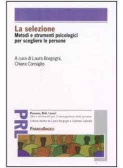 LA SELEZIONE. METODI E STRUMENTI PSICOLOGICI PER SCEGLIERE LE PERSONE