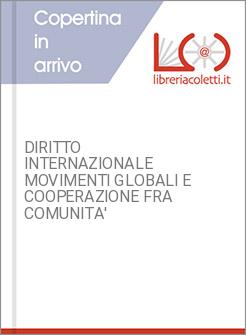 DIRITTO INTERNAZIONALE MOVIMENTI GLOBALI E COOPERAZIONE FRA COMUNITA'