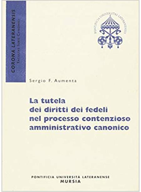 LA TUTELA DEI DIRITTI DEI FEDELI NEL PROCESSO CONTENZIOSO AMMINISTR. CANONICO