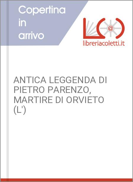 ANTICA LEGGENDA DI PIETRO PARENZO, MARTIRE DI ORVIETO (L')