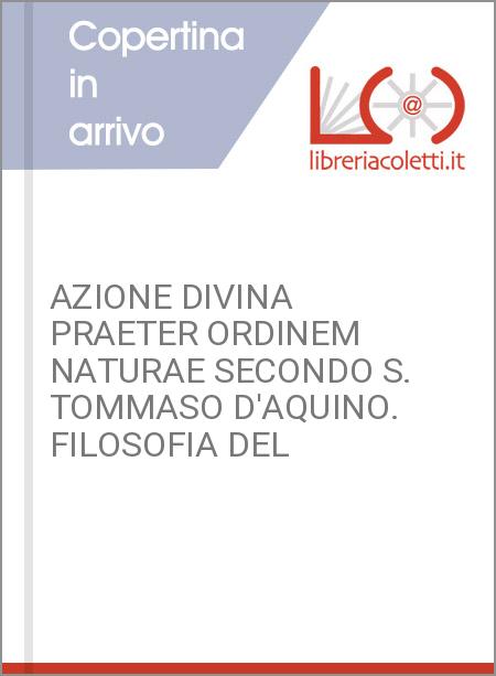 AZIONE DIVINA PRAETER ORDINEM NATURAE SECONDO S. TOMMASO D'AQUINO. FILOSOFIA DEL