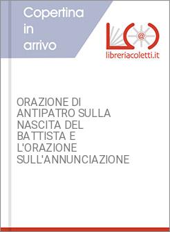 ORAZIONE DI ANTIPATRO SULLA NASCITA DEL BATTISTA E L'ORAZIONE SULL'ANNUNCIAZIONE