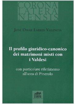 PROFILO GIURIDICO-CANONICO DEI MATRIMONI MISTI CON I VALDESI, CON PARTICOLARE RI