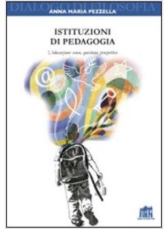 ISTITUZIONI DI PEDAGOGIA. L'EDUCAZIONE: SENSO, QUESTIONI, PROSPETTIVE