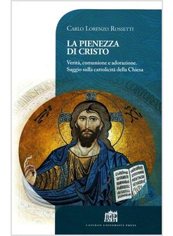 LA PIENEZZA DI CRISTO. VERITA' COMUNIONE E ADORAZIONE. SAGGIO SULLA CATTOLICITA'