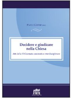 DECIDERE E GIUDICARE NELLA CHIESA. ATTI DELLA VI GIORNATA CANONISTICA