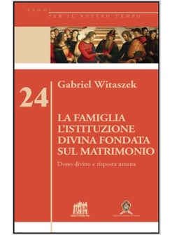 FAMIGLIA. L'ISTITUZIONE DIVINA FONDATA SUL MATRIMONIO. DONO DIVINO E RISPOSTA