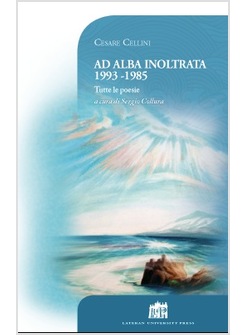 AD ALBA INOLTRATA 1993-1985. TUTTE LE POESIE