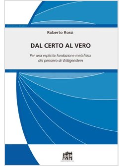 DAL CERTO AL VERO. PER UNA ESPLICITA FONDAZIONE METAFISICA DEL PENSIERO DI WITTG