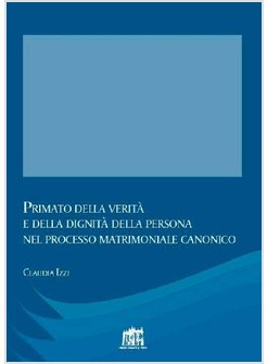 PRIMATO DELLA VERITA' E DELLA DIGNITA' DELLA PERSONA NEL PROCESSO MATRIMONIALE 