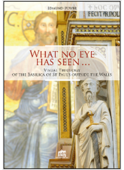 WHAT NO EYE HAS SEEN. VISUAL THEOLOGY OF THE BASILICA OF ST PAUL'S OUTSIDE THE W