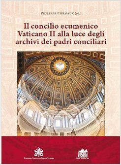IL CONCILIO VATICANO II ALLA LUCE DEGLI ARCHIVI DEI PADRI CONCILIARI 