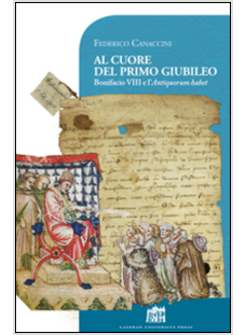 AL CUORE DEL PRIMO GIUBILEO. BONIFACIO VIII E L'ANTIQUORUM HABET