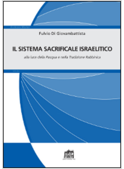 IL SISTEMA SACRIFICALE ISRAELITICO ALLA LUCE DELLA PASQUA E NELLA TRADIZIONE