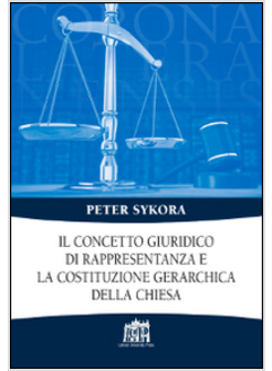IL CONCETTO GIURIDICO DI RAPPRESENTANZA E LA COSTITUZIONE GERARCHICA DELLA CHIES