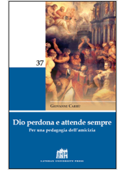 DIO PERDONA E ATTENDE SEMPRE. PER UNA PEDAGOGIA DELL'AMICIZIA