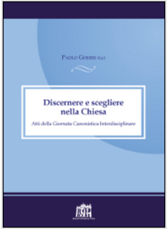 DISCERNERE E SCEGLIERE NELLA CHIESA. ATTI DELLA GIORNATA CANONISTICA INTERDISCIP