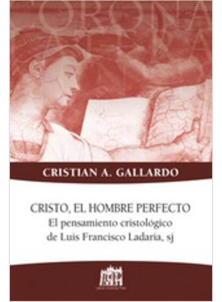 CRISTO, EL HOMBRE PERFECTO. EL PENSAMIENTO CRISTOLOGICO DE LUIS FRANCISCO LADARI