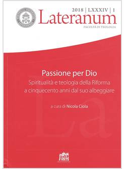 LATERANUM 1 (2018) PASSIONE PER DIO SPIRITUALITA' E TEOLOGIA DELLA RIFORMA 