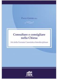 CONSULTARE E CONSIGLIARE NELLA CHIESA. ATTI DELLA GIORNATA CANONISTICA