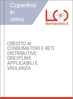 CREDITO AI CONSUMATORI E RETI DISTRIBUTIVE: DISCIPLINE APPLICABILI E VIGILANZA