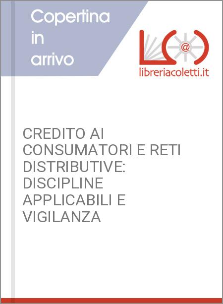 CREDITO AI CONSUMATORI E RETI DISTRIBUTIVE: DISCIPLINE APPLICABILI E VIGILANZA