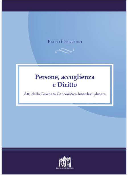 PERSONE ACCOGLIENZA E DIRITTO ATTI DELLA GIORNATA CANONISTICA INTERDISCIPLINARE