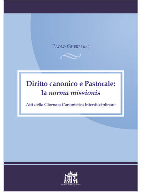 DIRITTO CANONICO E  PASTORALE LA NORMA MISSIONIS ATTI DELLA GIORNATA CANONISTICA