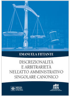 DISCREZIONALITA' E ARBITRARIETA' NELL'ATTO AMMINISTRATIVO SINGOLARE CANONICO
